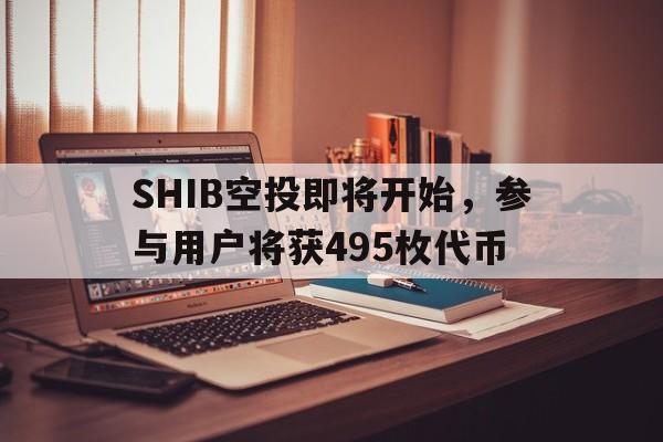 关于SHIB空投即将开始，参与用户将获495枚代币的信息-AYX游戏入口